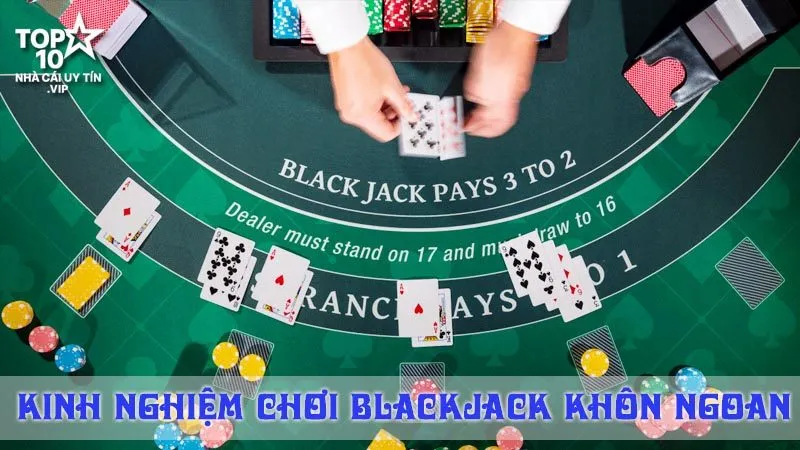Kinh Nghiệm Chơi Blackjack Khôn Ngoan – Khi Nào Nên Gấp, Khi Nào Nên Tố