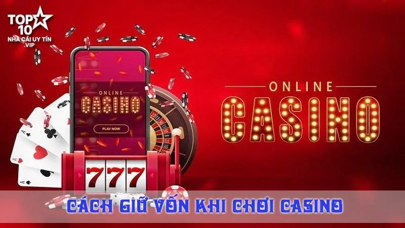 Cách Giữ Vốn Casino Khi Chơi – Vừa Chơi Dài Hơi, Vừa Dễ Gỡ Gạc